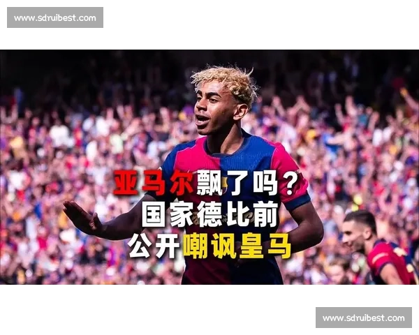 德比硝烟未散:亚马尔取关卡瓦哈尔引热议 德比硝烟未散:亚马尔取关卡瓦哈尔引热议